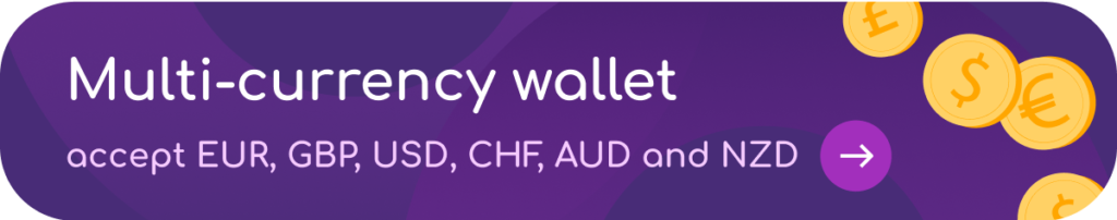 Open a multi-currency wallet- accept EUR, GBP, USD ,CHF,  AUD and NZD